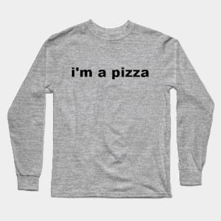 i'm a pizza Long Sleeve T-Shirt